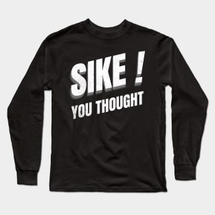 Sike you thought Long Sleeve T-Shirt